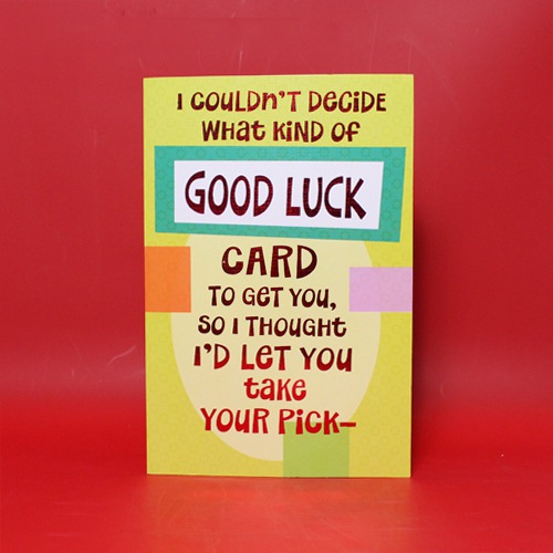 I Could't Decide What Kind Of Good Luck Card To get You, So I Thought I'D Let You Take Your Pick