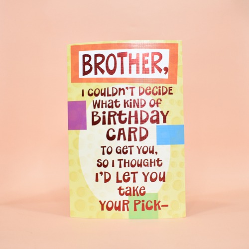 Brother, I Couldn't Decide What Kind of Birthday Card To Get You, So I Thought I'D Let You Take Your Pick